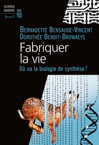 Bernadette Bensaude-Vincent - Fabriquer la vie - Ou va la biologie de synthèse ?.