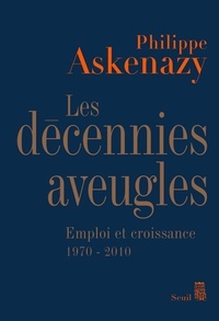 Philippe Askenazy - Les décennies aveugles - Emploi et croissance (1970-2010).