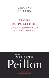 Vincent Peillon - Eloge du politique - Une introduction au XXIe siècle.