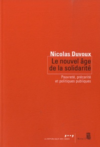 Nicolas Duvoux - Le nouvel âge de la solidarité - Pauvreté, précarité et politiques publiques.