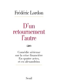 Frédéric Lordon - D'un retournement l'autre - Comédie sérieuse sur la crise financière en trois actes et en alexandrins.