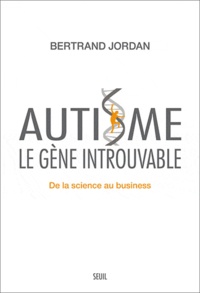 Bertrand Jordan - Autisme, le gène introuvable - De la science au business.