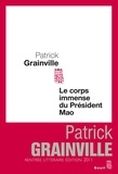 Patrick Grainville - Le corps immense du Président Mao.