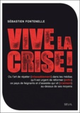 Sébastien Fontenelle - Vive la crise ! - Ou l'art de répéter (inlassablement) dans les médias qu'il est urgent de réformer (enfin) ce pays de feignants et d'assistés qui vit (vraiment) au-dessus de ses moyens.