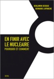 Benjamin Dessus et Bernard Laponche - En finir avec le nucléaire - Pourquoi et comment.