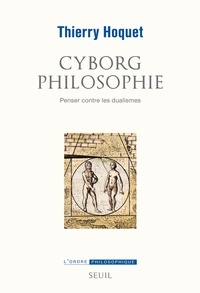 Thierry Hoquet - Cyborg philosophie - Penser contre les dualismes.