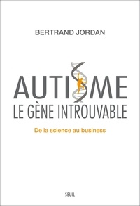 Bertrand Jordan - Autisme, le gène introuvable - De la science au business.