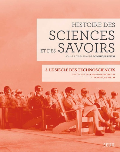 Christophe Bonneuil et Dominique Pestre - Histoire des sciences et des savoirs - Tome 3, Le siècle des technosciences.