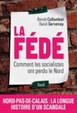 Benoît Collombat et David Servenay - La Fédé - Comment les socialistes ont perdu le Nord.