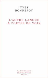 Yves Bonnefoy - L'autre Langue à portée de voix - Essai sur la traduction de la poésie.