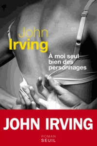 John Irving - A moi seul bien des personnages.