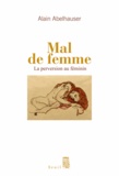Alain Abelhauser - Mal de femme - La perversion au féminin.