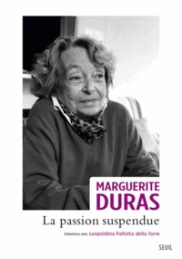 Marguerite Duras - La passion suspendue - Entretiens avec Léopoldina Pallotta della Torre.