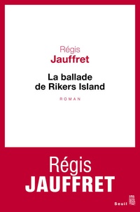 Régis Jauffret - La ballade de Rikers Island.