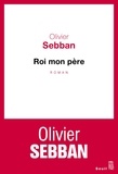 Olivier Sebban - Roi mon père.