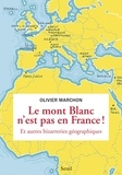 Olivier Marchon - Le Mont-Blanc n'est pas en France - Et autres bizarreries géographiques.