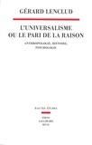 Gérard Lenclud - L'universalisme ou le pari de la raison - Anthropologie, histoire, psychologie.