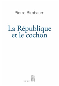 Pierre Birnbaum - La République et le cochon.