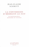 Jean-Claude Schmitt - La Conversion D'Hermann Le Juif. Autobiographie, Histoire Et Fiction.