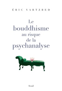 Eric Vartzbed - Le bouddhisme au risque de la psychanalyse.