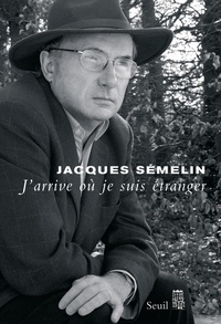 Jacques Semelin - J'arrive où je suis étranger.