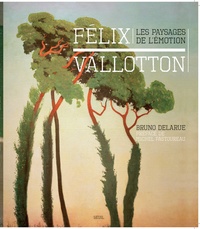 Bruno Delarue - Félix Vallotton - Les paysages de l'émotion.