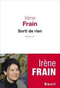 Irène Frain - Sorti de rien.