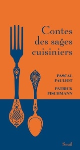 Pascal Fauliot et Patrick Fischmann - Contes des sages cuisiniers.