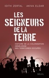 Idith Zertal et Akiva Eldar - Les seigneurs de la terre - Histoire de la colonisation israélienne des Territoires occupés.