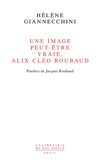 Hélène Giannecchini - Une image peut-être vraie - Alix Cléo Roubaud.