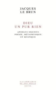 Jacques Le Brun - Dieu, un pur rien - Angelus Silesius - Poésie, métaphysique et mystique.