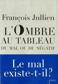 François Jullien - L'ombre au tableau - Du mal ou du négatif.