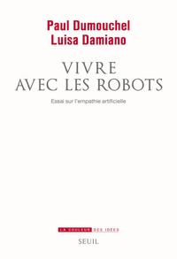 Paul Dumouchel et Luisa Damiano - Vivre avec les robots - Essai sur l'empathie artificielle.