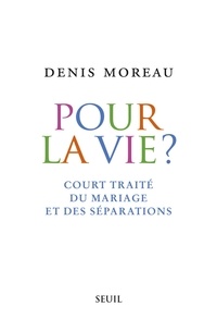 Denis Moreau - Pour la vie ? - Court traité du mariage et des séparations.