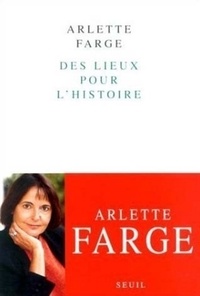 Arlette Farge - Des lieux pour l'histoire.