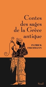 Patrick Fischmann - Contes des sages de la Grèce antique.