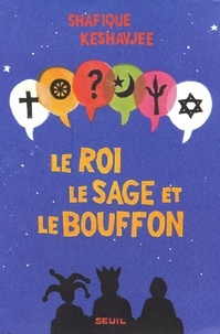 Shafique Keshavjee - Le Roi, Le Sage Et Le Bouffon. Le Grand Tournoi Des Religions.