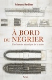 Marcus Rediker - A bord du négrier - Une histoire atlantique de la traite.