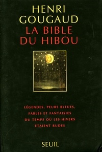 Henri Gougaud - La bible du hibou - Légendes, peurs bleues, fables et fantaisies du temps où les hivers étaient rudes.