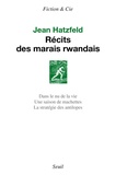 Jean Hatzfeld - Récits des marais rwandais - Dans le nu de la vie ; Une saison de machettes ; La stratégie des antilopes.