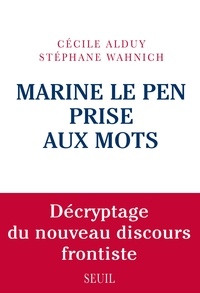 Cécile Alduy et Stéphane Wahnich - Marine Le Pen prise aux mots - Décryptage du nouveau discours frontiste.