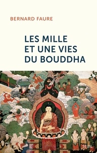 Bernard Faure - Les mille et une vies du Bouddha.