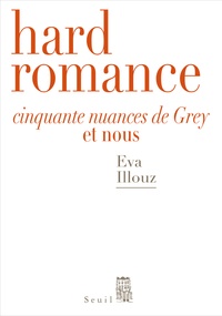Eva Illouz - Hard romance - Cinquante nuances de Grey et nous.