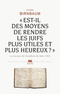 Pierre Birnbaum - "Est-il des moyens de rendre les Juifs plus utiles et plus heureux ?" - Le concours de l'Académie de Metz (1787).