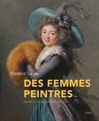 Martine Lacas - Des femmes peintres - Du XVe à l'aube du XIXe siècle.