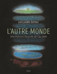 Guillaume Duprat - L'autre monde - Une histoire illustrée de l'au-delà.