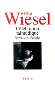 Elie Wiesel - Célébration talmudique - Portraits et légendes.