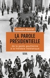 Joseph Daniel - La parole présidentielle - De la geste gaullienne à la frénésie médiatique.