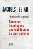 Jacques Testart - L'humanitude au pouvoir - Comment les citoyens peuvent décider du bien commun.