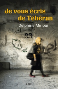Delphine Minoui - Je vous écris de Téhéran.